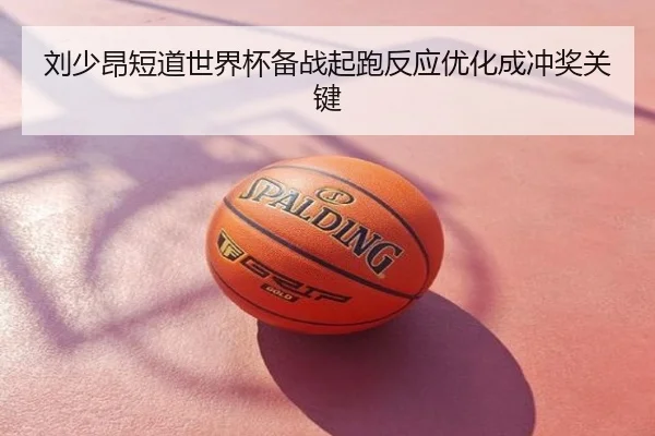 刘少昂短道世界杯备战起跑反应优化成冲奖关键